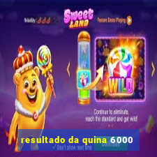 resultado da quina 6000